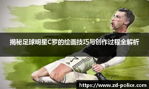 揭秘足球明星C罗的绘画技巧与创作过程全解析